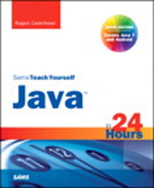 Cover of the book Sams Teach Yourself Java in 24 Hours (Covering Java 7 and Android) by Rogers Cadenhead, Pearson Education