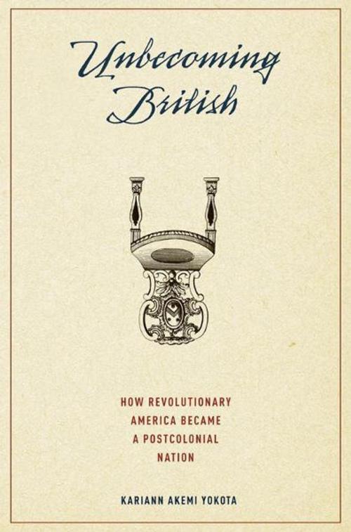 Cover of the book Unbecoming British : How Revolutionary America Became a Postcolonial Nation by Kariann Akemi Yokota, Oxford University Press, USA