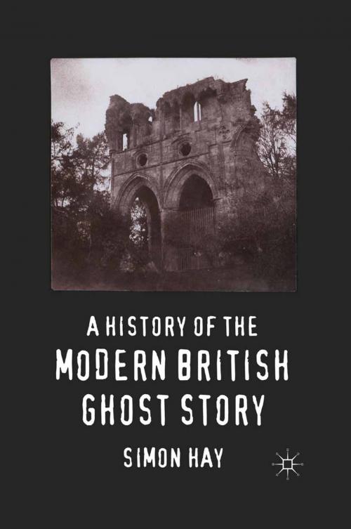 Cover of the book A History of the Modern British Ghost Story by S. Hay, Palgrave Macmillan UK