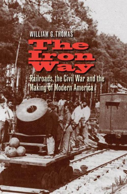 Cover of the book The Iron Way: Railroads, the Civil War, and the Making of Modern America by William G. Thomas, Yale University Press