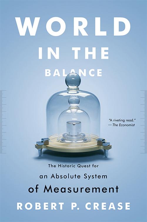 Cover of the book World in the Balance: The Historic Quest for an Absolute System of Measurement by Robert P. Crease, W. W. Norton & Company