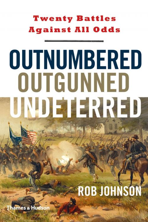 Cover of the book Outnumbered, Outgunned, Undeterred: Twenty Battles Against All Odds by Rob Johnson, Thames & Hudson