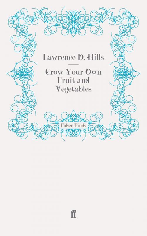 Cover of the book Grow Your Own Fruit and Vegetables by Lawrence D. Hills, Lawrence D. Hills, Faber & Faber