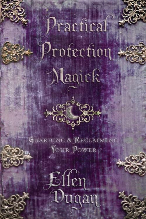 Cover of the book Practical Protection Magick: Guarding & Reclaiming Your Power by Ellen Dugan, Llewellyn Worldwide, LTD.