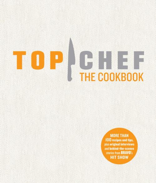 Cover of the book Top Chef: The Cookbook by the creators and contestants of Top Chef, Brett Martin, Liana Krissoff, Leda Scheintaub, Chronicle Books LLC