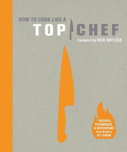 Cover of the book How to Cook Like a Top Chef by The Creators of Top Chef, Emily Miller, Chronicle Books LLC