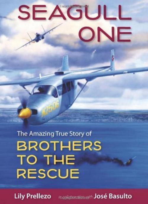 Cover of the book Seagull One: The Amazing True Story of Brothers to the Rescue by Lily Prellezo, Jose Basulto, University Press of Florida