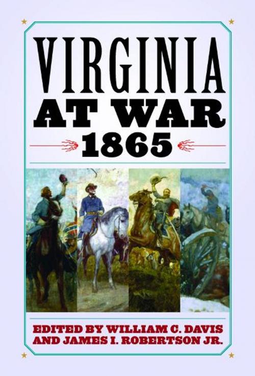 Cover of the book Virginia at War, 1865 by Chris M. Calkins, Ginette Aley, Jaime Amanda Martinez, Ernest Abel, F. Lawrence McFall Jr., Kevin M. Levin, Ervin L. Jordan Jr., John M. McClure, The University Press of Kentucky