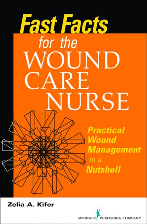 Cover of the book Fast Facts for Wound Care Nursing by Zelia Kifer, RN, BSN, CWS, Springer Publishing Company