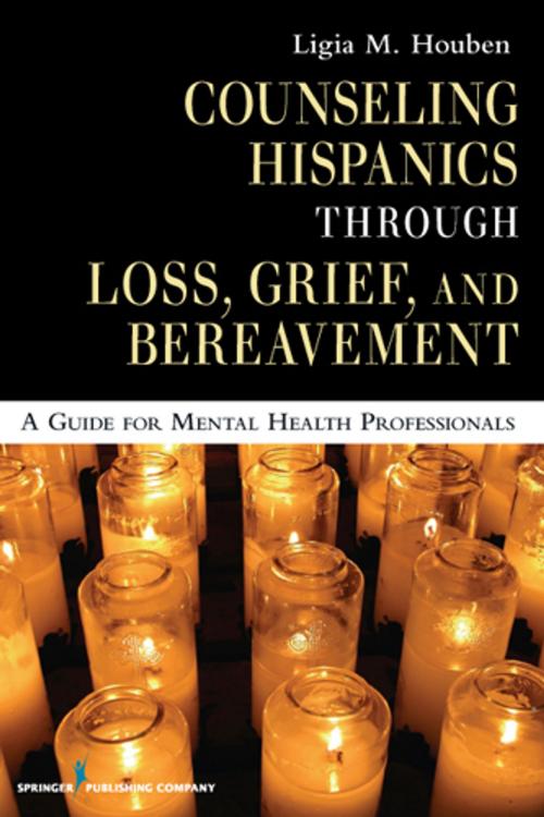Cover of the book Counseling Hispanics Through Loss, Grief, And Bereavement by Ligia M. Houben, MA, FT, FAAGC, CPC, Springer Publishing Company