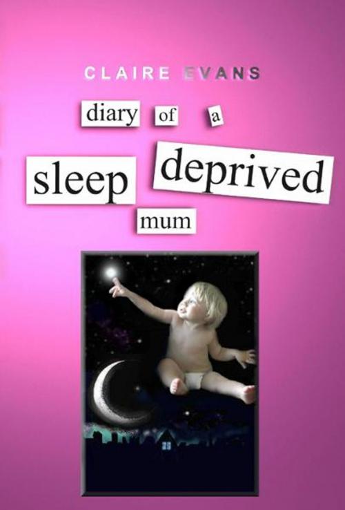 Cover of the book Diary of a Sleep Deprived Mum by Claire Evans, Lynton Publishing