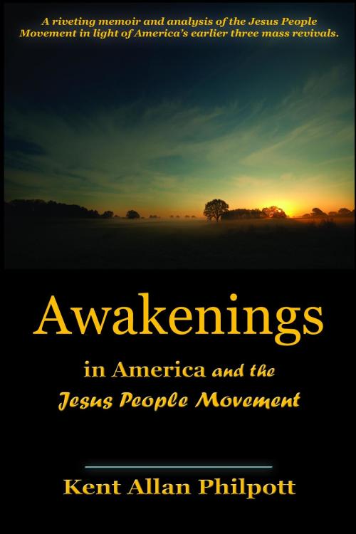 Cover of the book Awakenings in America and the Jesus People Movement by Kent Allan Philpott, Earthen Vessel Publishing