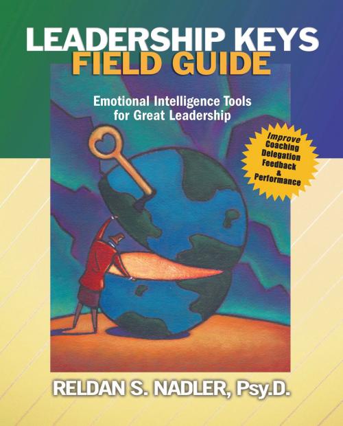 Cover of the book Leadership Keys Field Guide: Emotional Intelligence Tools for Great Leadership by Reldan S Nadler PsyD, Reldan S Nadler PsyD