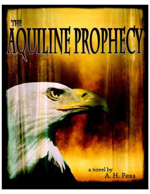 Cover of the book The Aquiline Prophecy by A.H. Pexa, Aquila Publications