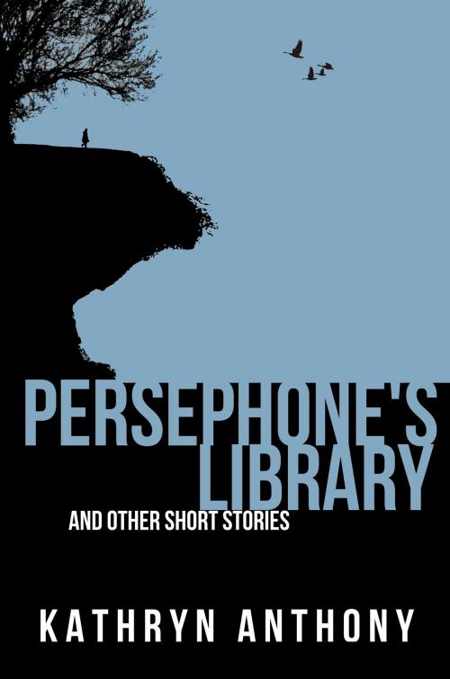Cover of the book Persephone's Library and Other Short Stories by Kathryn Anthony, Kathryn Anthony
