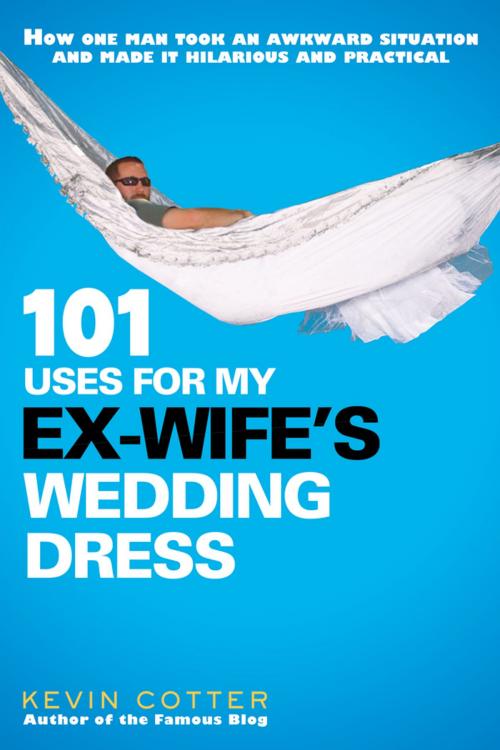 Cover of the book 101 Uses for My Ex-Wife's Wedding Dress by Kevin Cotter, Penguin Publishing Group