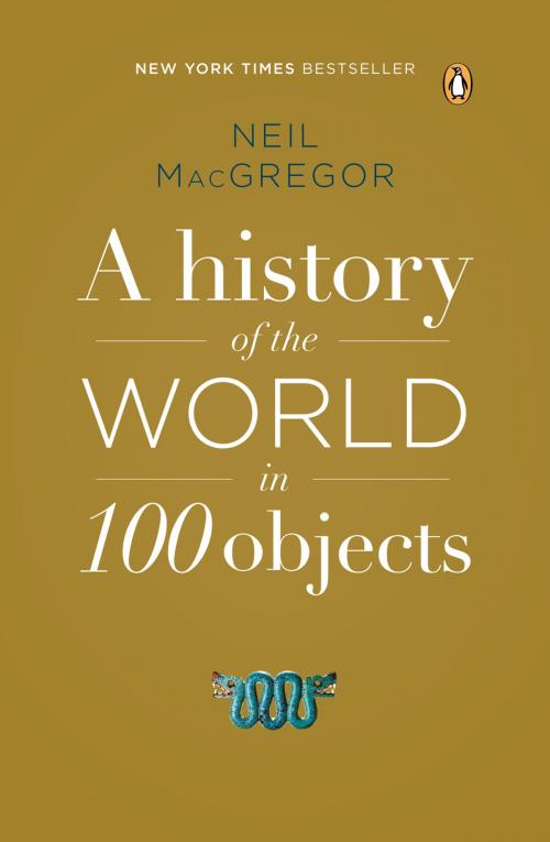 Cover of the book A History of the World in 100 Objects by Neil MacGregor, Penguin Publishing Group
