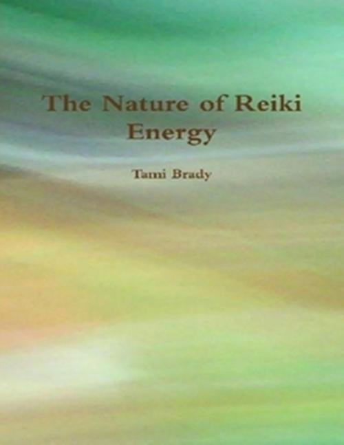 Cover of the book The Nature of Reiki Energy by Tami Brady, Lulu.com