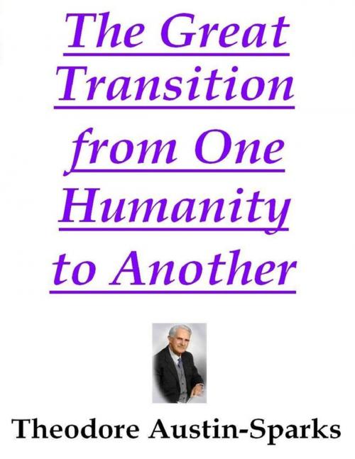 Cover of the book The Great Transition from One Humanity to Another by Theodore Austin-Sparks, Lulu.com