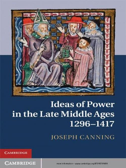 Cover of the book Ideas of Power in the Late Middle Ages, 1296–1417 by Joseph Canning, Cambridge University Press