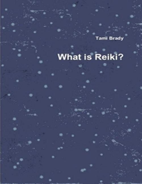 Cover of the book What is Reiki? by Tami Brady, Lulu.com