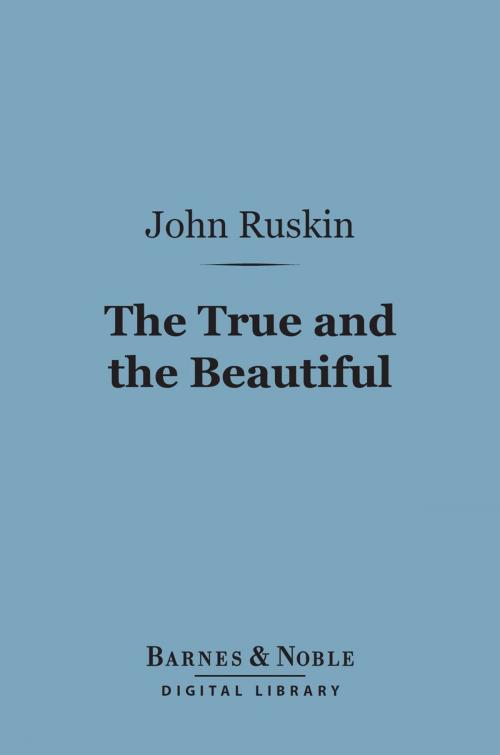 Cover of the book The True and the Beautiful (Barnes & Noble Digital Library) by John Ruskin, Barnes & Noble