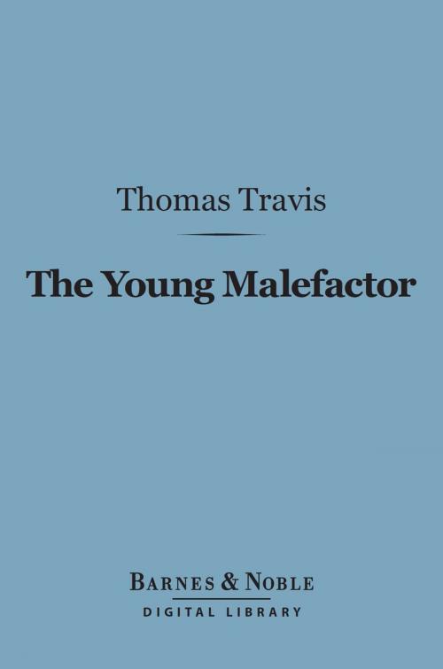 Cover of the book The Young Malefactor (Barnes & Noble Digital Library) by Thomas Travis, Barnes & Noble