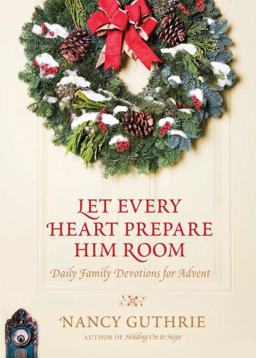 Cover of the book Let Every Heart Prepare Him Room by Nancy Guthrie, Tyndale House Publishers, Inc.