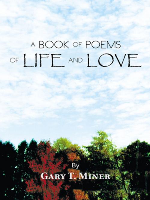 Cover of the book A Book of Poems of Life and Love by Gary T. Miner, Trafford Publishing