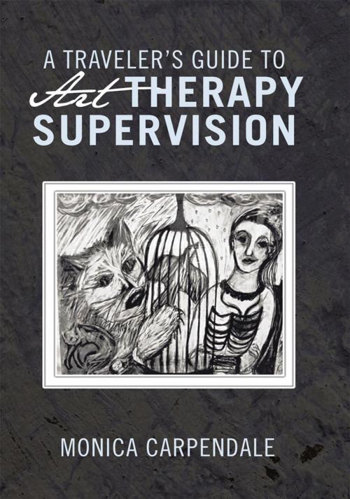 Cover of the book A Traveler’S Guide to Art Therapy Supervision by Monica Carpendale, Trafford Publishing