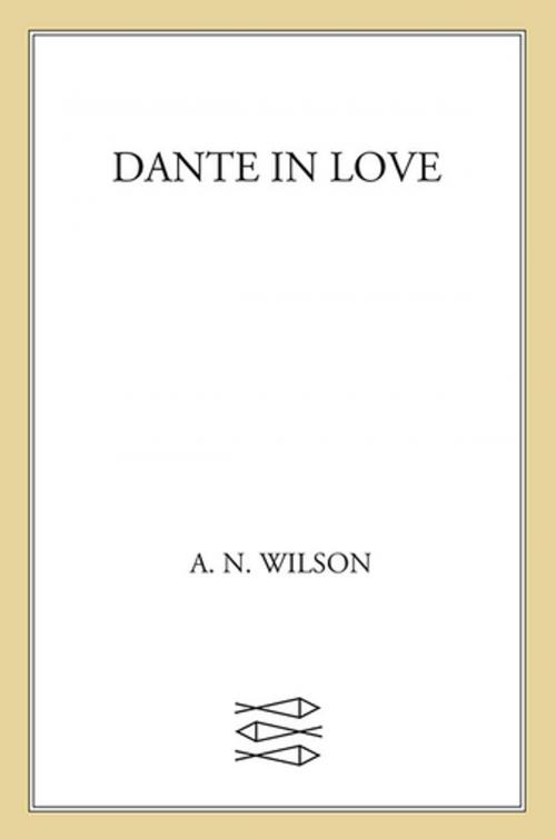 Cover of the book Dante in Love by A. N. Wilson, Farrar, Straus and Giroux