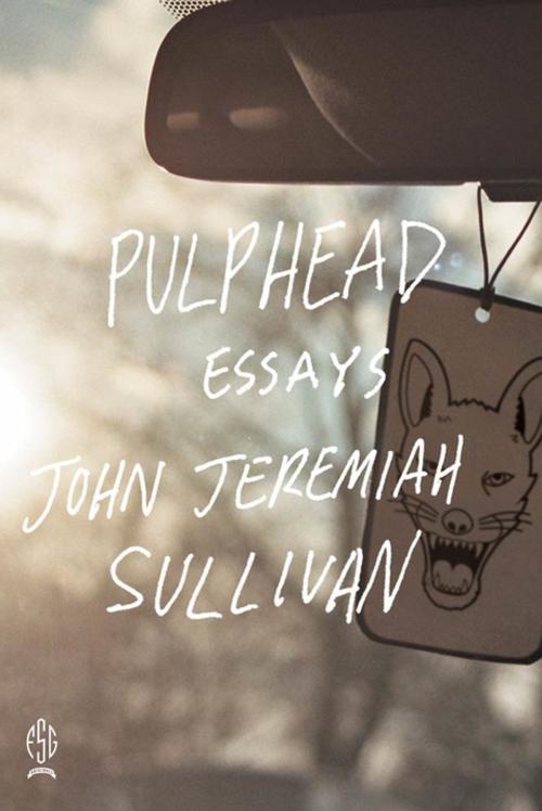 Cover of the book Pulphead by John Jeremiah Sullivan, Farrar, Straus and Giroux