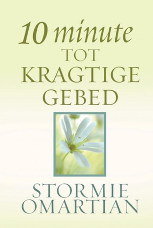 Cover of the book 10 minute tot kragtige gebed (eBoek) by Stormie Omartian, Christian Art Distributors Pty Ltd