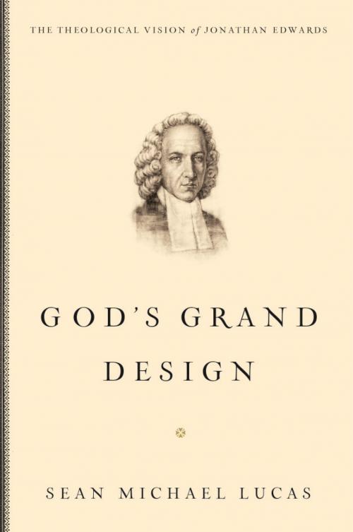 Cover of the book God's Grand Design: The Theological Vision of Jonathan Edwards by Sean Michael Lucas, Crossway