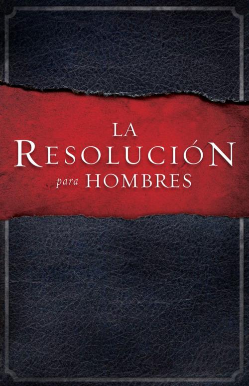 Cover of the book La Resolución para Hombres by Stephen Kendrick, Alex Kendrick, Randy Alcorn, B&H Publishing Group