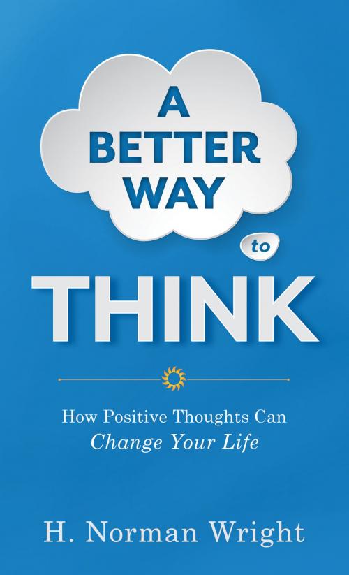 Cover of the book Better Way to Think, A by H. Norman Wright, Baker Publishing Group