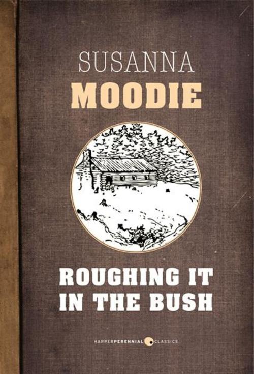 Cover of the book Roughing It In The Bush by Susanna Moodie, HarperPerennial Classics
