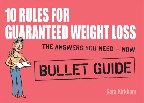 Cover of the book 10 Rules for Guaranteed Weight Loss: Bullet Guides by Sara Kirkham, John Murray Press