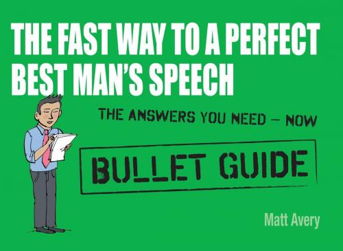 Cover of the book The Fast Way to a Perfect Best Man's Speech: Bullet Guides by Matt Avery, John Murray Press