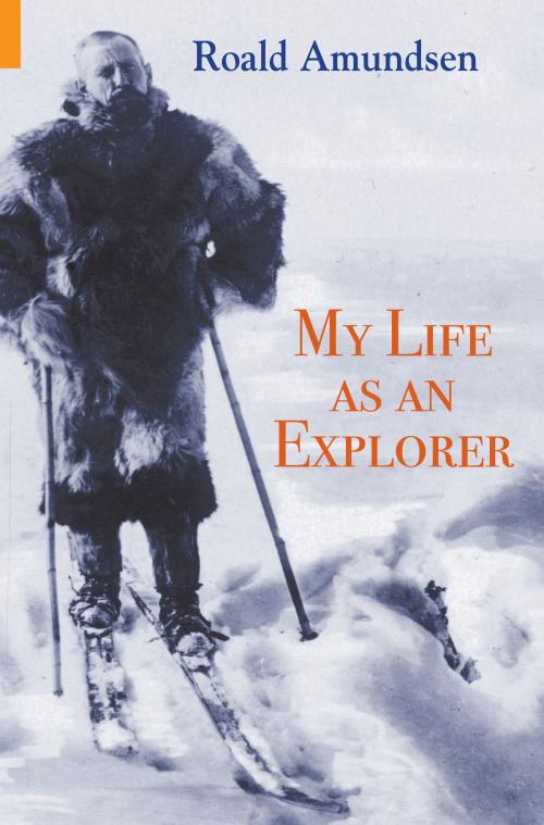 Cover of the book My Life as an Explorer by Roald Amundsen, Amberley Publishing