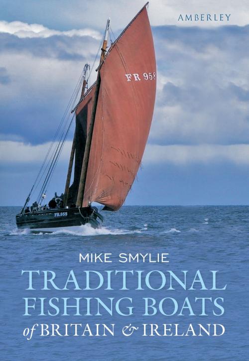 Cover of the book Traditional Fishing Boats of Britain & Ireland by Mike Smylie, Amberley Publishing