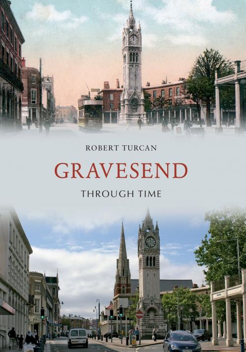 Cover of the book Gravesend Through Time by Robert Turcan, Amberley Publishing