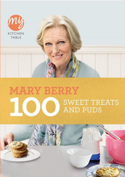 Cover of the book My Kitchen Table: 100 Sweet Treats and Puds by Mary Berry, Ebury Publishing
