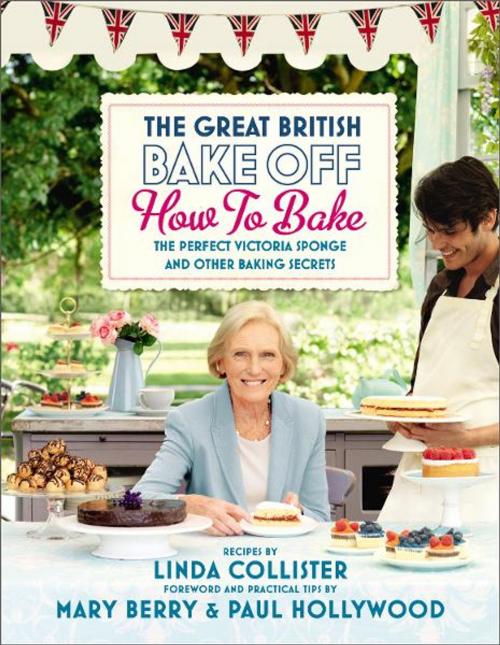 Cover of the book Great British Bake Off: How to Bake: The Perfect Victoria Sponge and Other Baking Secrets by Linda Collister, Ebury Publishing