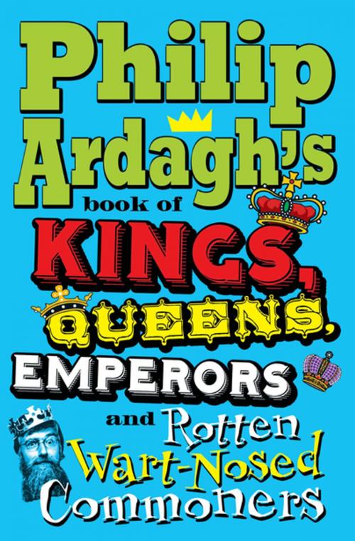 Cover of the book Philip Ardagh's Book of Kings, Queens, Emperors and Rotten Wart-Nosed Commoners by Philip Ardagh, Pan Macmillan