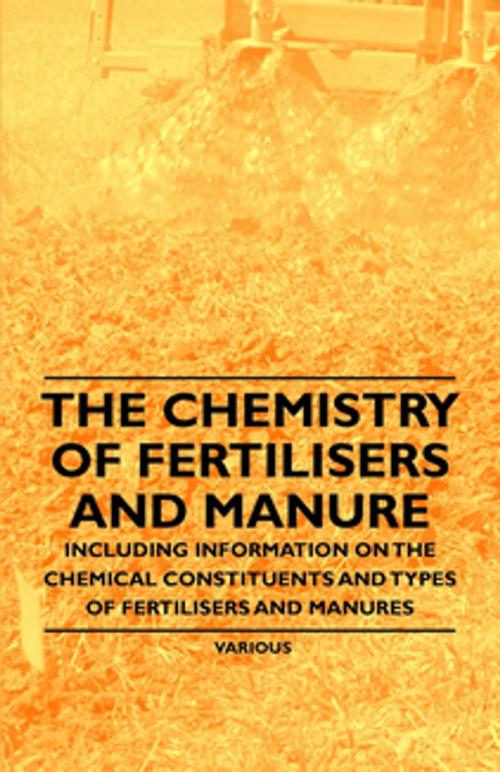 Cover of the book The Chemistry of Fertilisers and Manure - Including Information on the Chemical Constituents and Types of Fertilisers and Manures by Frank Knowles, Read Books Ltd.