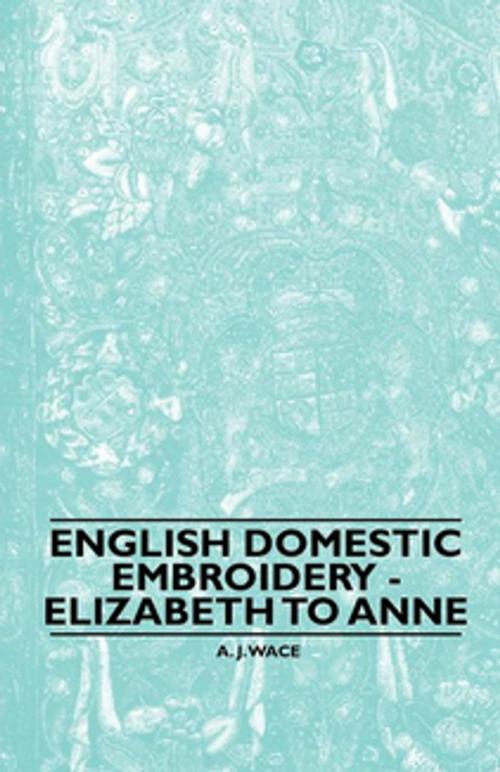 Cover of the book English Domestic Embroidery - Elizabeth to Anne by A. J. Wace, Read Books Ltd.