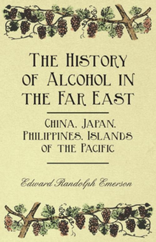 Cover of the book The History of Alcohol in the Far East - China, Japan, Philippines, Islands of the Pacific by Edward Randolph Emerson, Read Books Ltd.