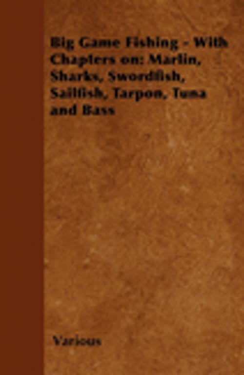 Cover of the book Big Game Fishing - With Chapters on: Marlin, Sharks, Swordfish, Sailfish, Tarpon, Tuna and Bass by Various Authors, Read Books Ltd.