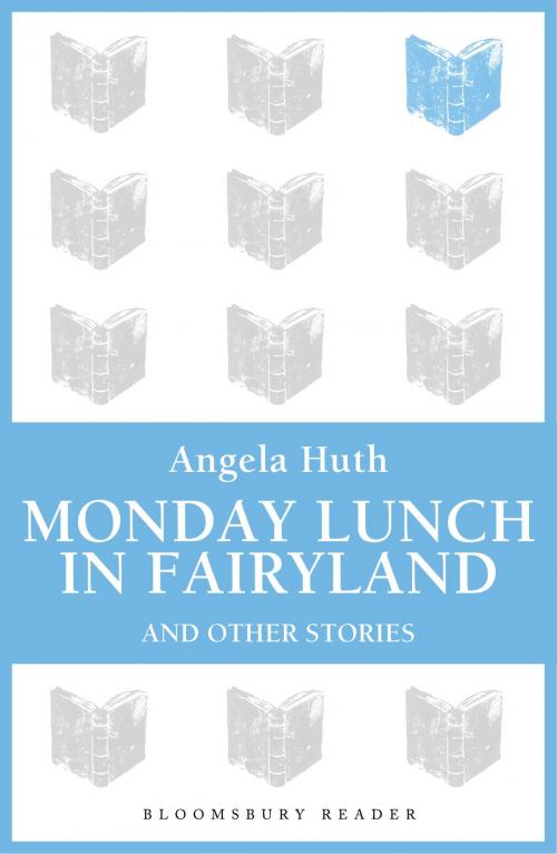 Cover of the book Monday Lunch in Fairyland and Other Stories by Angela Huth, Bloomsbury Publishing